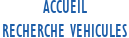        ACCUEIL
RECHERCHE VEHICULES
