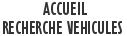        ACCUEIL
RECHERCHE VEHICULES